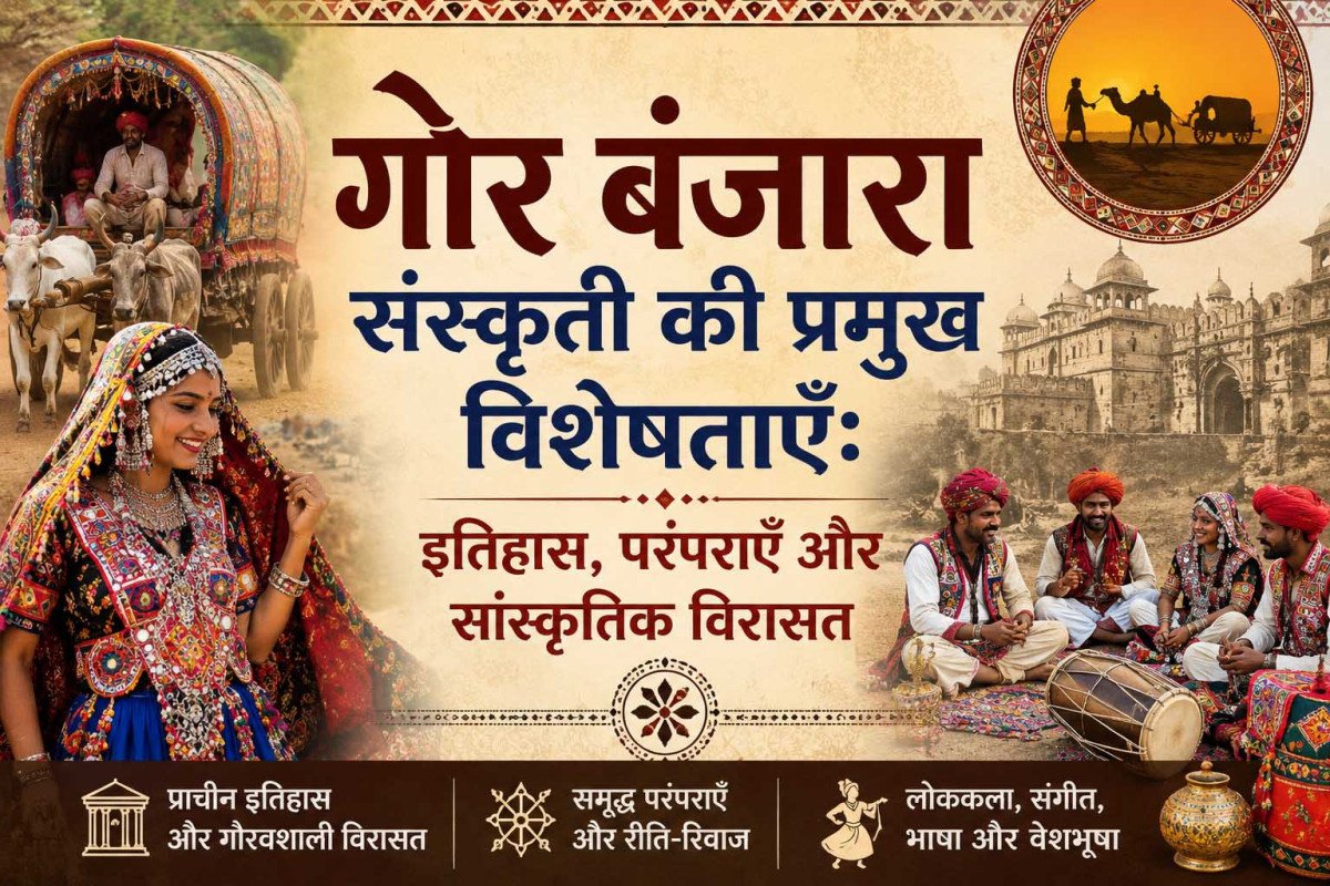 गोर बंजारा संस्कृति की प्रमुख विशेषताएँ: इतिहास, परंपराएँ और सांस्कृतिक विरासत