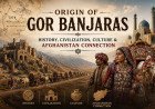 Origin of Gor Banjaras: History, Civilization, Culture & Afghanistan Connection